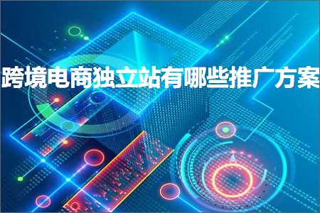 璺ㄥ鐢靛晢鐭ヨ瘑:璺ㄥ鐢靛晢鐙珛绔欐湁鍝簺鎺ㄥ箍鏂规