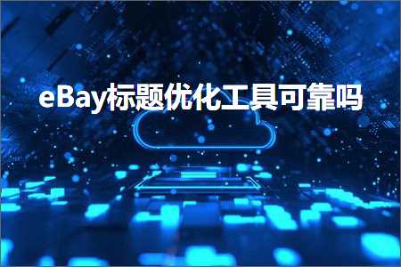 璺ㄥ鐢靛晢鐭ヨ瘑:eBay鏍囬浼樺寲宸ュ叿鍙潬鍚? width=