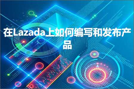 璺ㄥ鐢靛晢鐭ヨ瘑:鍦↙azada涓婂浣曠紪鍐欏拰鍙戝竷浜у搧